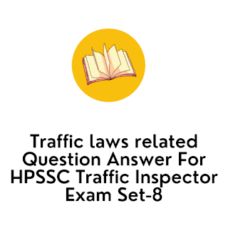 Traffic laws related Question Answer For HPSSC Traffic Inspector Exam Set-8