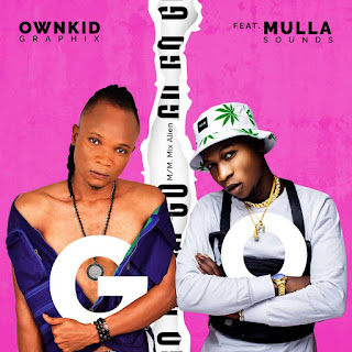 MUSIC: OwnkidGraphix Ft. Mullasounds - Go MUSIC: OwnkidGraphix Ft. Mullasounds - Go