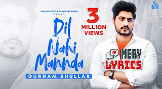 Dil Nahi Mannda By Gurnam Bhullar - Lyrics Dil Nahi Mannda By Gurnam Bhullar - Lyrics