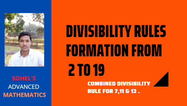 Divisibility Rules-Formation & Proof from 2 to 19|Combined Rule for 7,11&13