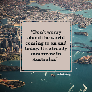 Don’t worry about the world coming to an end today. It’s already tomorrow in Australia - Charles Schulz Don’t worry about the world coming to an end today. It’s already tomorrow in Australia - Charles Schulz