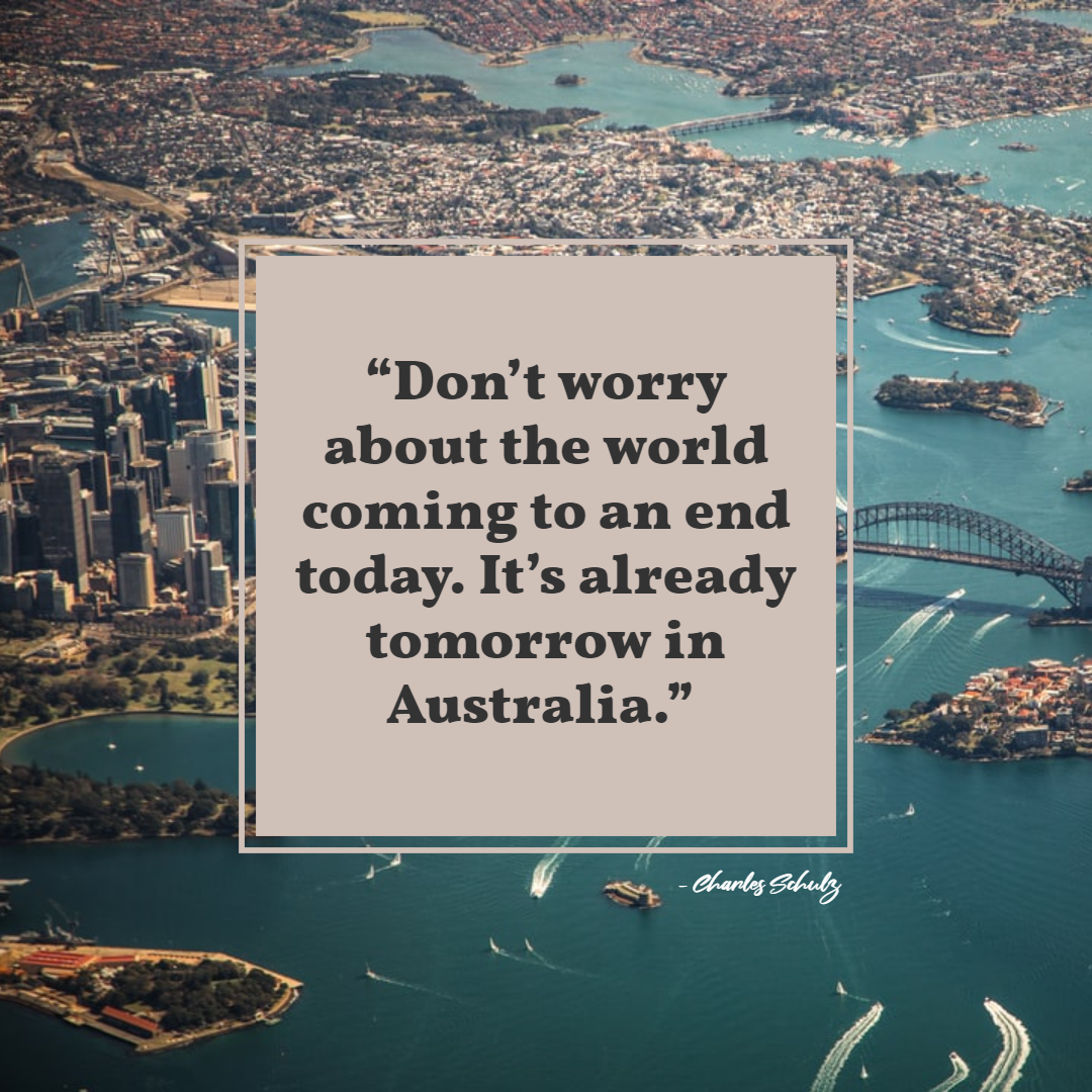 Funny Positive Attitude Quotes for Work - 1234bizz: (Don’t worry about the world coming to an end today. It’s already tomorrow in Australia - Charles Schulz)