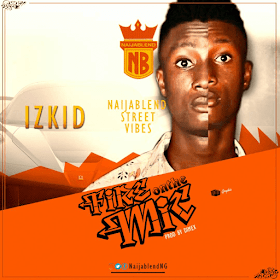 Fire On The Mic (Naijablend Street Vibes) – Izkid