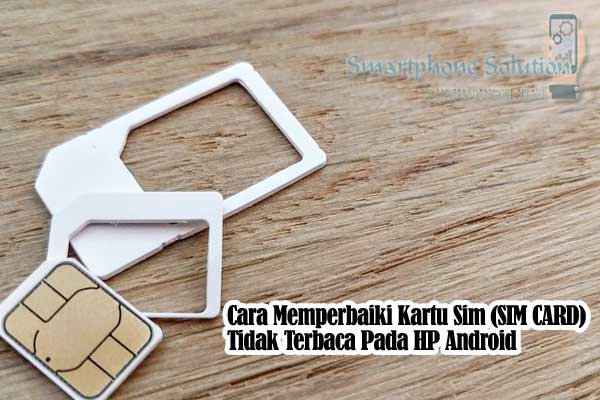 Cara Memperbaiki Kartu Sim Sim Card Tidak Terbaca Pada Hp Android