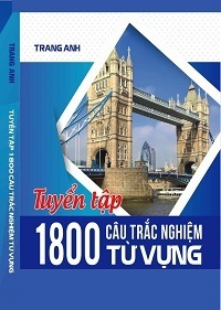 Tuyển Tập 1800 Câu Trắc Nghiệm Từ Vựng - Trang Anh