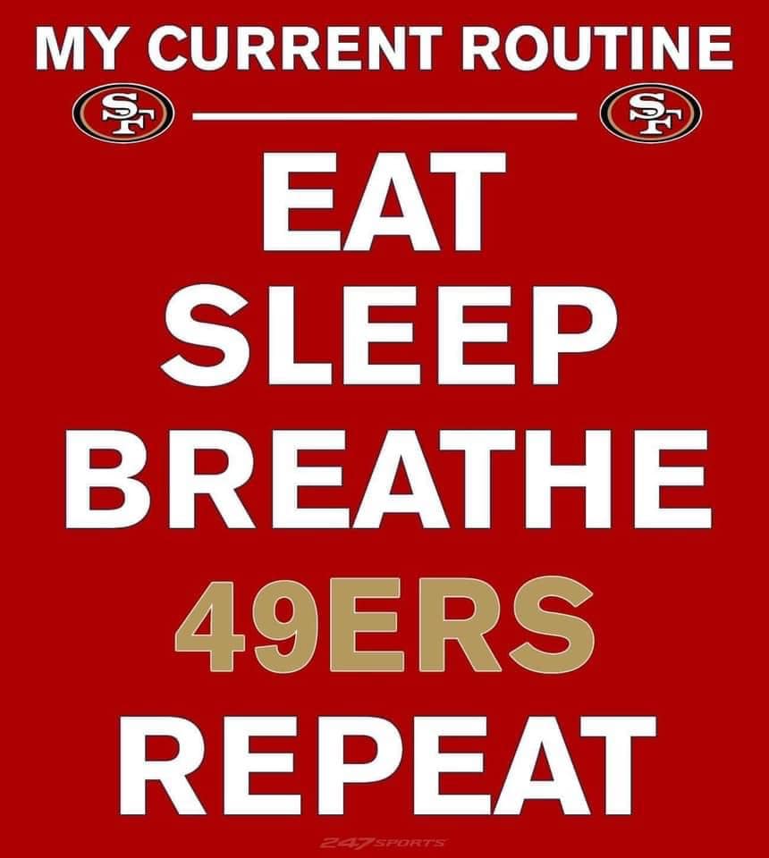 MY CURRENT ROUTINE . EAT SLEEP BREATHE  49ers   REPEAT