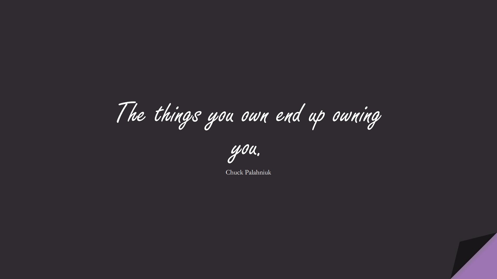 The things you own end up owning you. (Chuck Palahniuk);  #BestQuotes