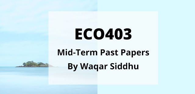 ECO403 Mid Term Past Papers Waqar Siddhu