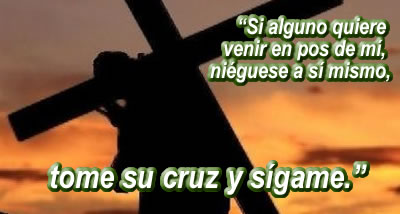 Miradas al cielo: " SI ALGUNO QUIERE VENIR EN POS DE MÍ, NIÉGUESE A SÍ MISMO,  TOME SU CRUZ Y SÍGAME "