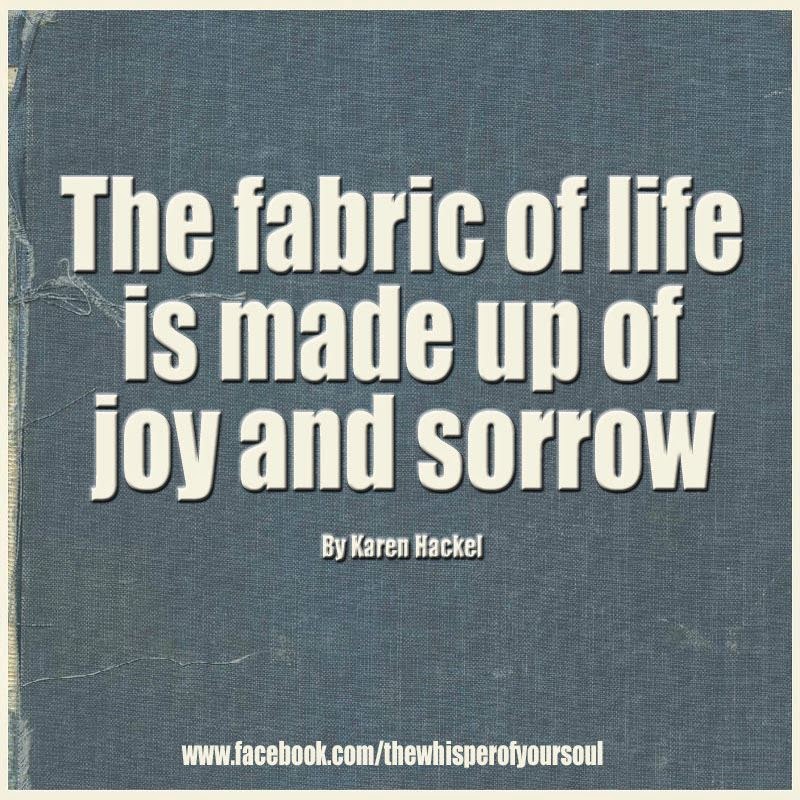 THE FABRIC OF LIFE IS MADE UP OF JOY AND SORROW Quotes