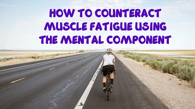 HOW TO COUNTERACT MUSCLE FATIGUE USING THE MENTAL COMPONENT
