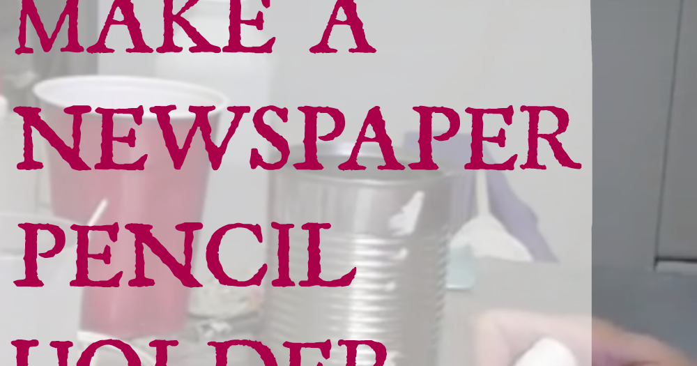 Craft Klatch ® Father's Day Newspaper Pencil Holder Recycling Craft