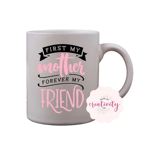 Taste of Creativity Co. - First Mother, Forever Friend Mug