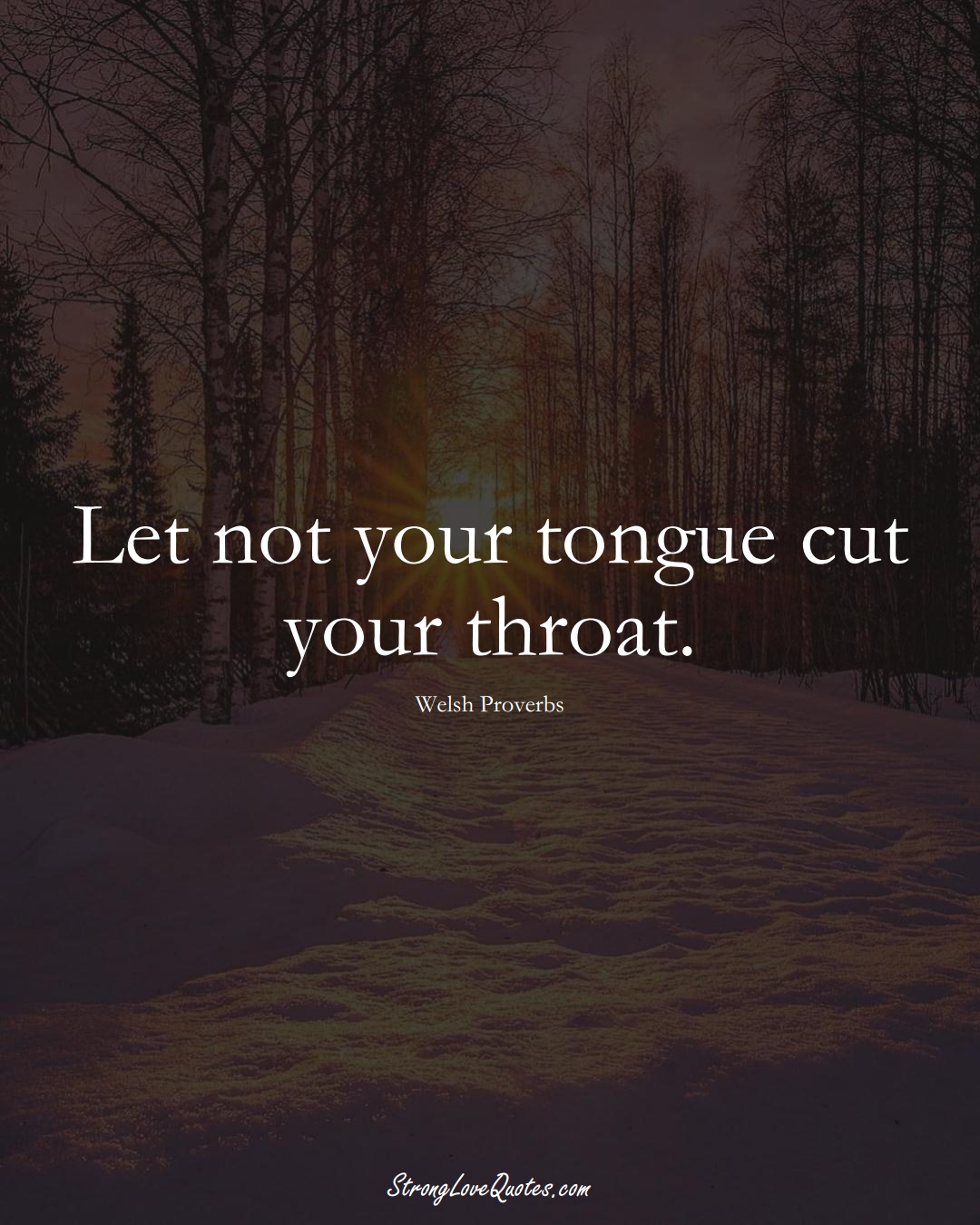 Let not your tongue cut your throat. (Welsh Sayings);  #EuropeanSayings