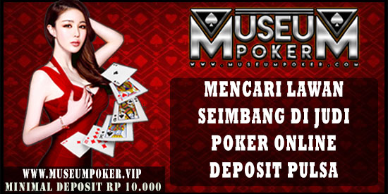 Mencari Lawan Seimbang Di Judi Poker Online Deposit Pulsa