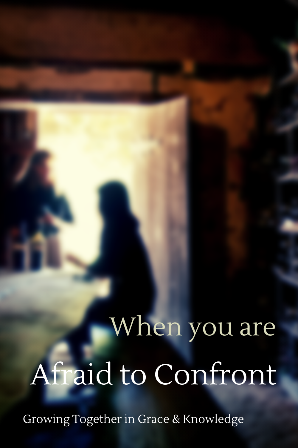 When you are afraid to confront...