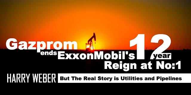 Gazprom ends ExxonMobil’s 12-year Reign at No.1, But The Real Story is Utilities and Pipelines