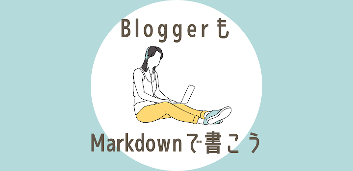 【Blogger】Markdown で快適・効率的に記事作成する方法