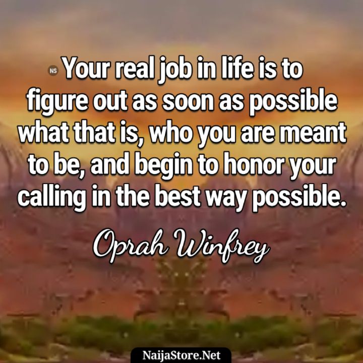 Oprah Winfrey's Quote Your real job in life is to figure out as soon as possible what that is, who you are meant to be, and begin to honor your calling in the best way possible - Motivational Quotes