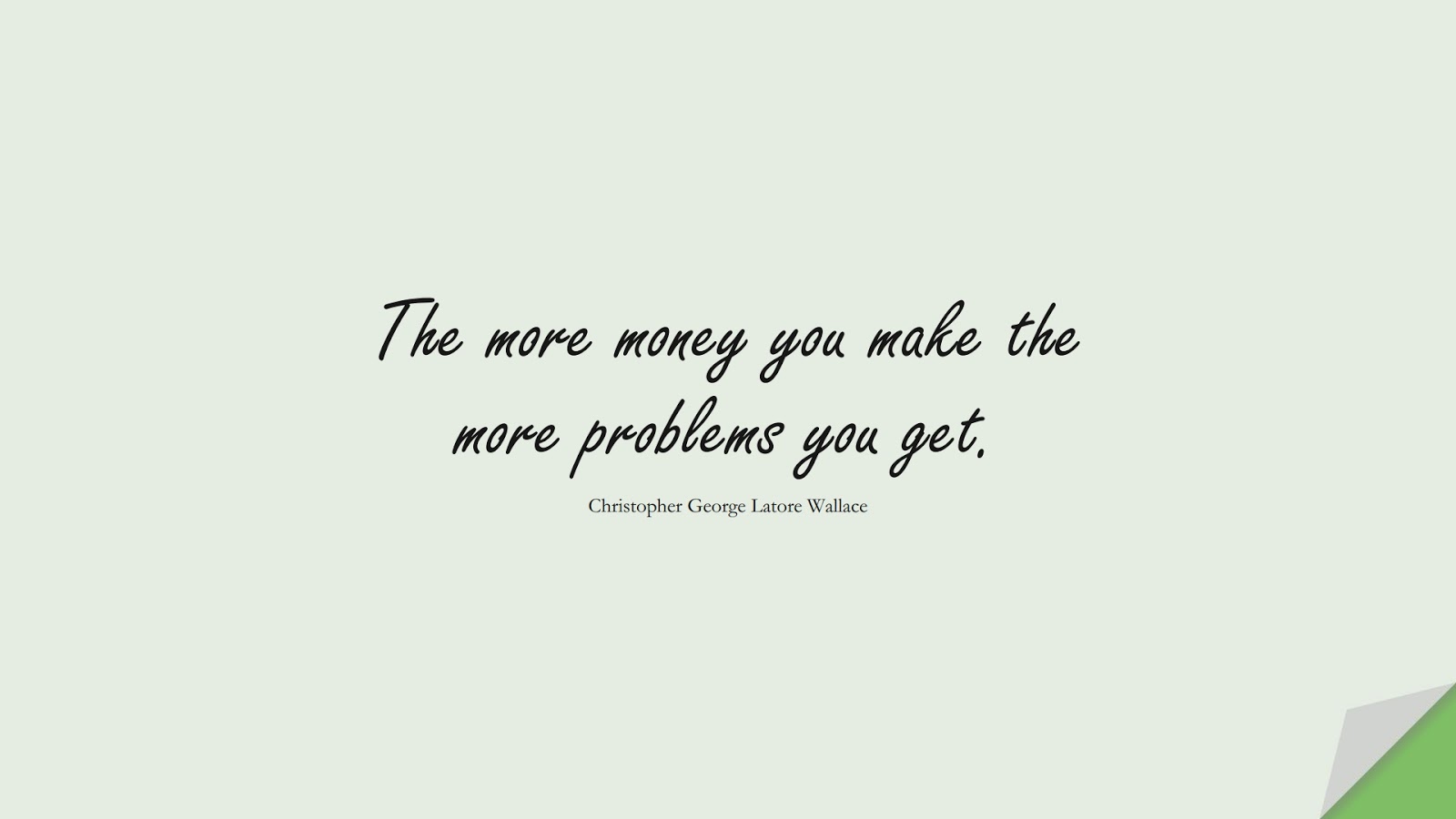 The more money you make the more problems you get. (Christopher George Latore Wallace);  #MoneyQuotes
