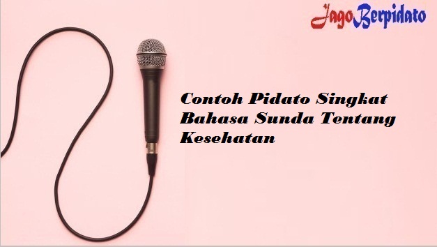 Contoh Pidato Singkat Bahasa Sunda Tentang Kesehatan Jago Berpidato Apa Yang Kamu Cari Ada Disini