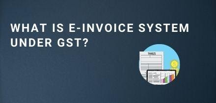 What is E- Invoice System under GST?