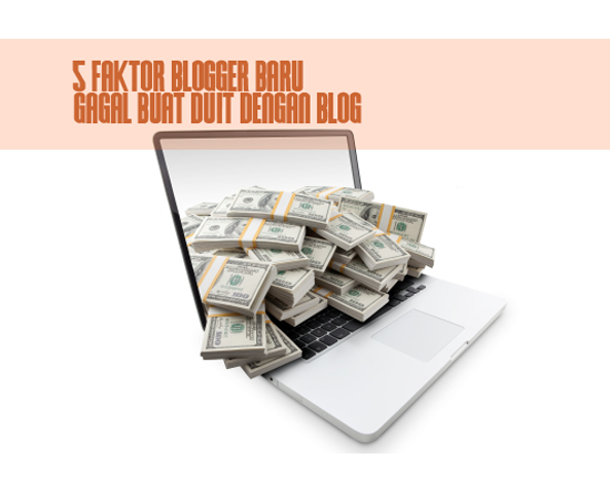 5 faktor penting blogger baru blogspot gagal buat duit dengan blog