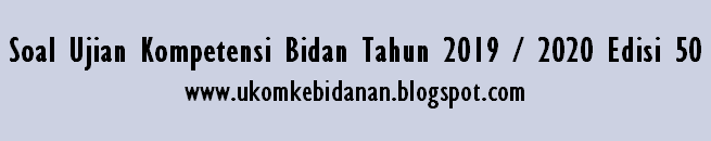 Soal Ujian Kompetensi Bidan Tahun 2019 2020 Edisi 50