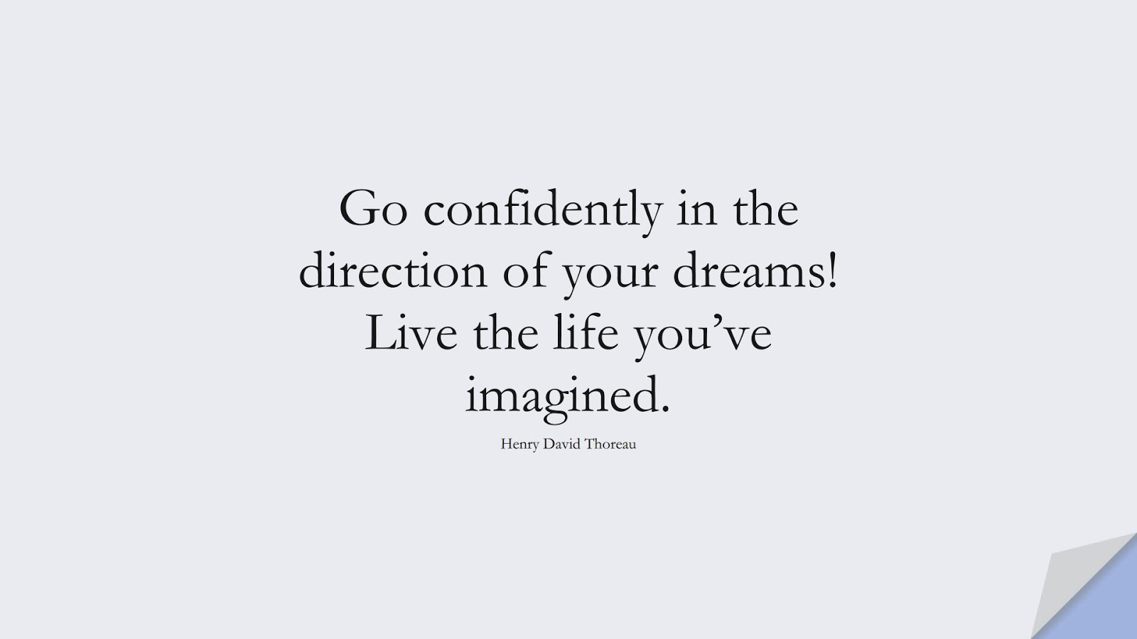 Go confidently in the direction of your dreams! Live the life you’ve imagined. (Henry David Thoreau);  #LifeQuotes