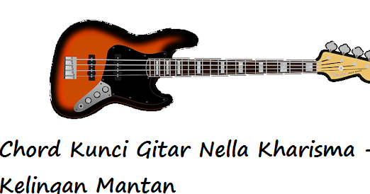 Chord Kunci Gitar Nella Kharisma Kelingan Mantan