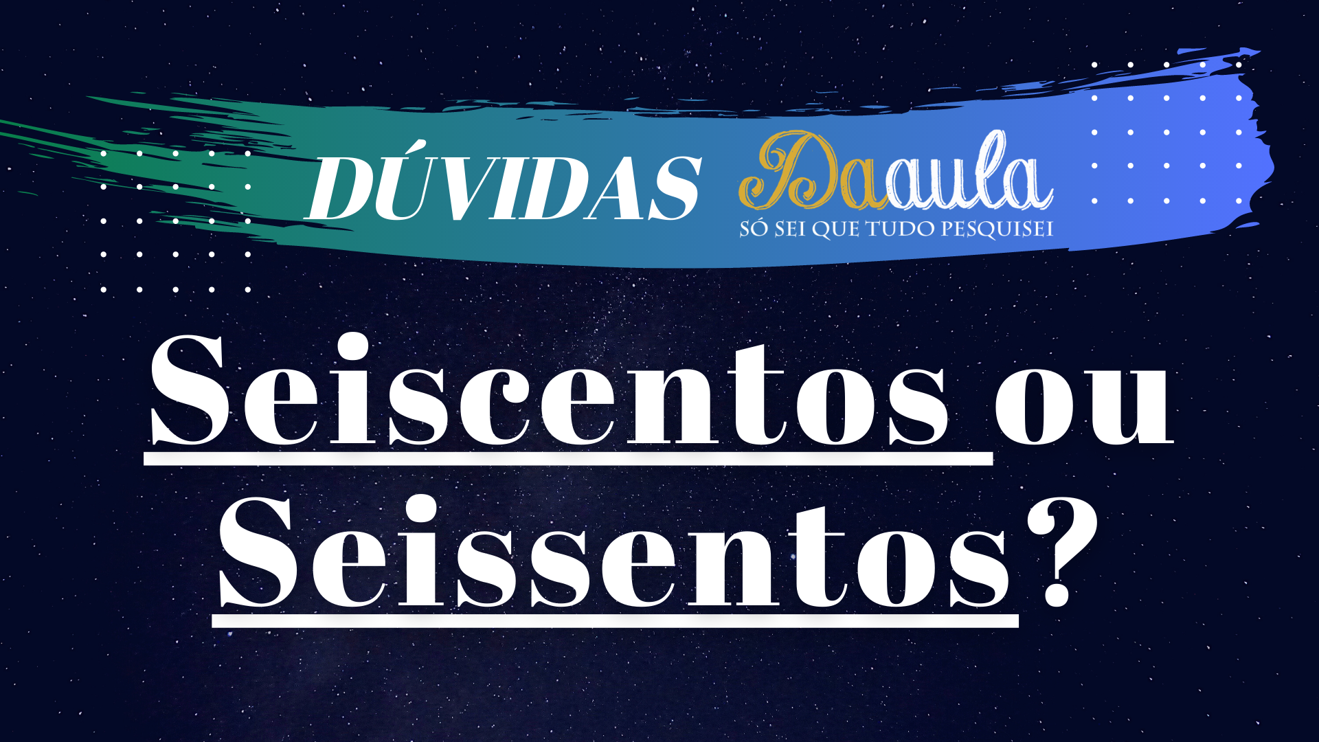 Qual a forma correta, Seiscentos ou Seissentos?