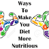 WAYS TO MAKE YOU DIET MORE NUTRITIOUS