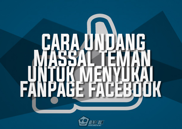 Cara Undang Massal Teman Untuk Menyukai Fanpage Facebook Cara Undang Massal Teman Untuk Menyukai Fanpage Facebook
