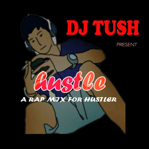 HUSTLE A rap mix for hustlers DJ TUSH'S MIX!