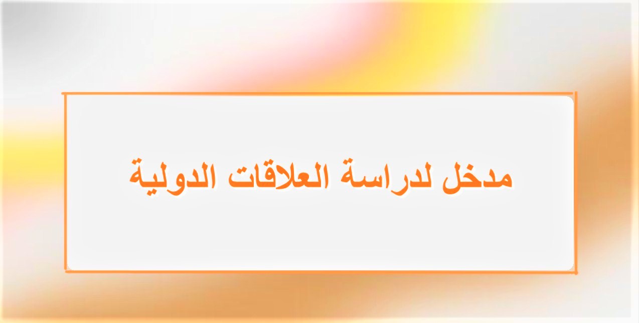 ملخص محاضرات مدخل لدراسة العلاقات الدولية العلوم السياسية و العلاقات الدولية