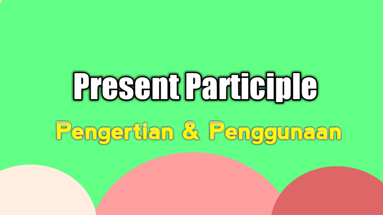 E Pengertian Dan Cara Menggunakan Present Participle Dam Bahasa Inggris