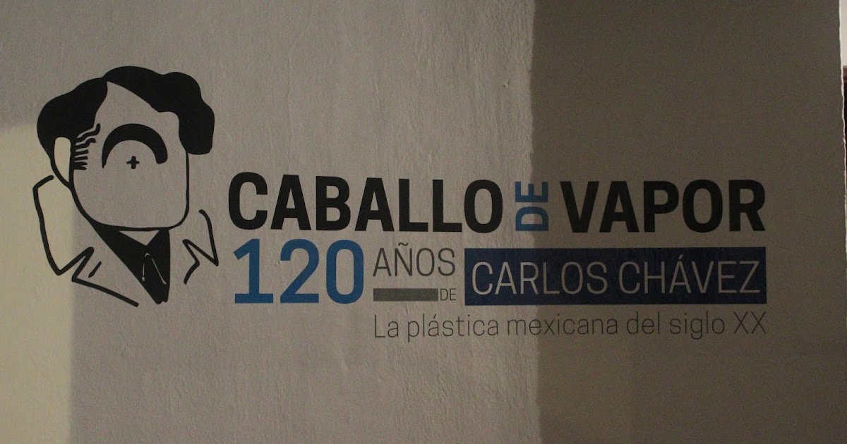 Caballo de vapor 120 años de Carlos Chávez. Carlos Chávez y la