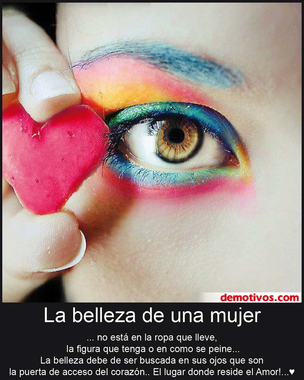 La Belleza de una Mujer No Está en la ropa que Lleve o el Peinado... Sino el Los Ojos, ya que La Belleza de una Mujer No Está en la ropa que Lleve o el Peinado... Sino el Los Ojos, ya que