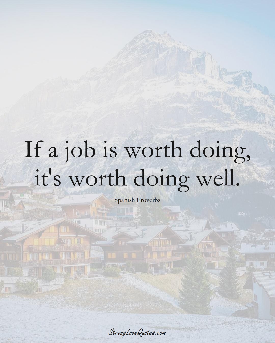 If a job is worth doing, it's worth doing well. (Spanish Sayings);  #EuropeanSayings