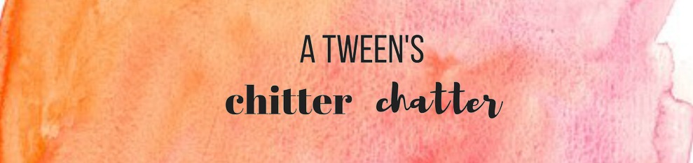 A Tween's Chitter Chatter
