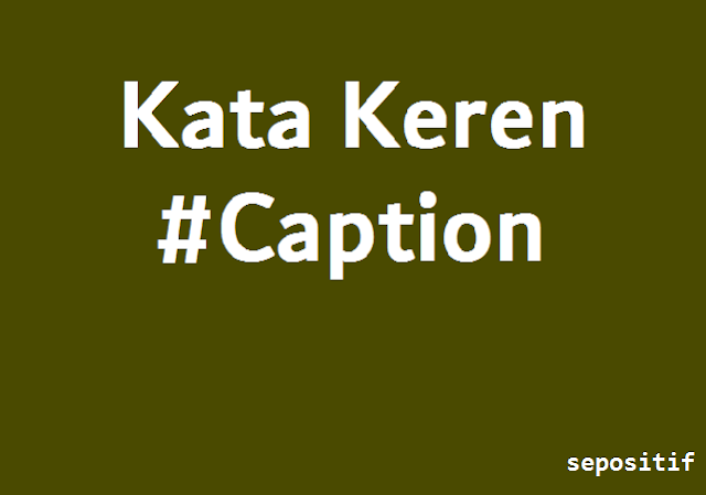 Sepositif Kata Kata Keren Untuk Caption Status Media Sosial Sepositif Kata Kata Keren Untuk Caption Status Media Sosial
