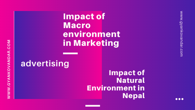 Impact of Macro Environment in Marketing | Advertising | Impact of Natural Environment in Nepal Impact of Macro Environment in Marketing | Advertising | Impact of Natural Environment in Nepal