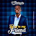 Music: Chidozie Ezeoma  – You're my friend | [MP3 DOWNLOAD + LYRIC]
