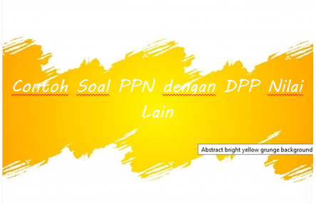 Contoh Soal Ppn Dengan Dpp Nilai Lain Kak Raffi