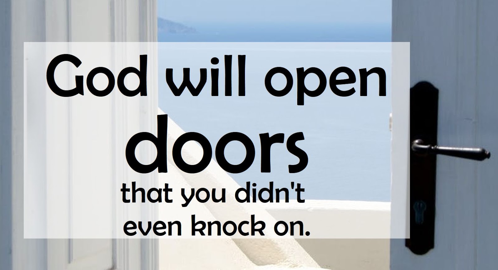 God will open doors for You! Pray and Just Believe!
