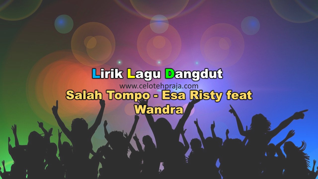 Salah Tompo Lirik, Esa Risty feat Wandra - celotehpraja.com
