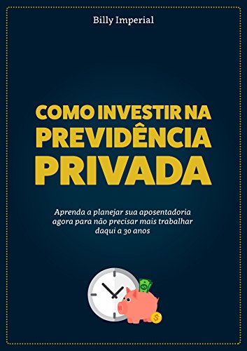 Como Investir na Previdência Privada - Billy Imperial Como Investir na Previdência Privada - Billy Imperial