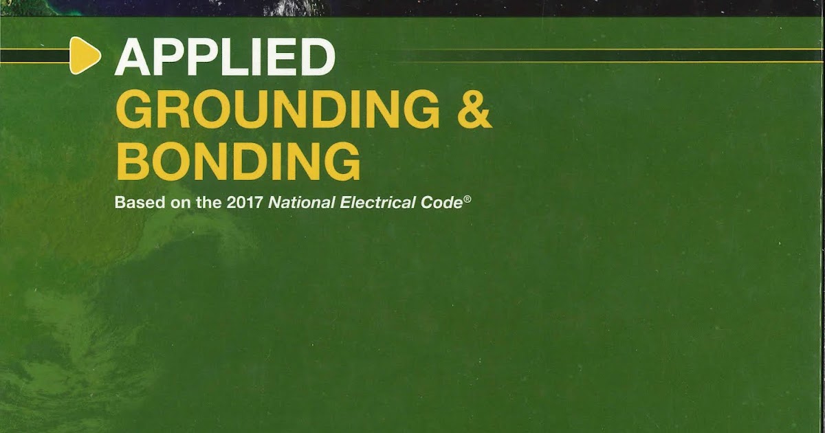 Applied Grounding and Bonding. Based on the 2017 National Electrical Code