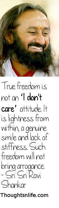 Thoughtsnlife.com : True freedom is not an ‘I don't care’ attitude. It is lightness from within, a genuine smile and lack of stiffness. Such freedom will not bring arrogance. - Sri Sri Ravi Shankar