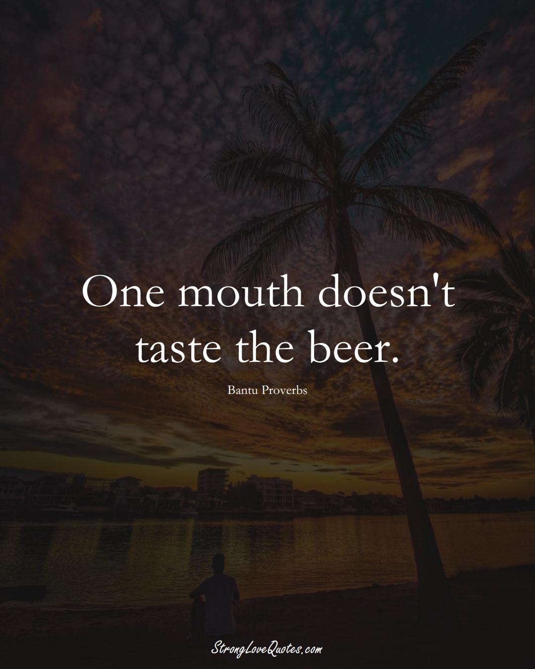 One mouth doesn't taste the beer. (Bantu Sayings);  #aVarietyofCulturesSayings